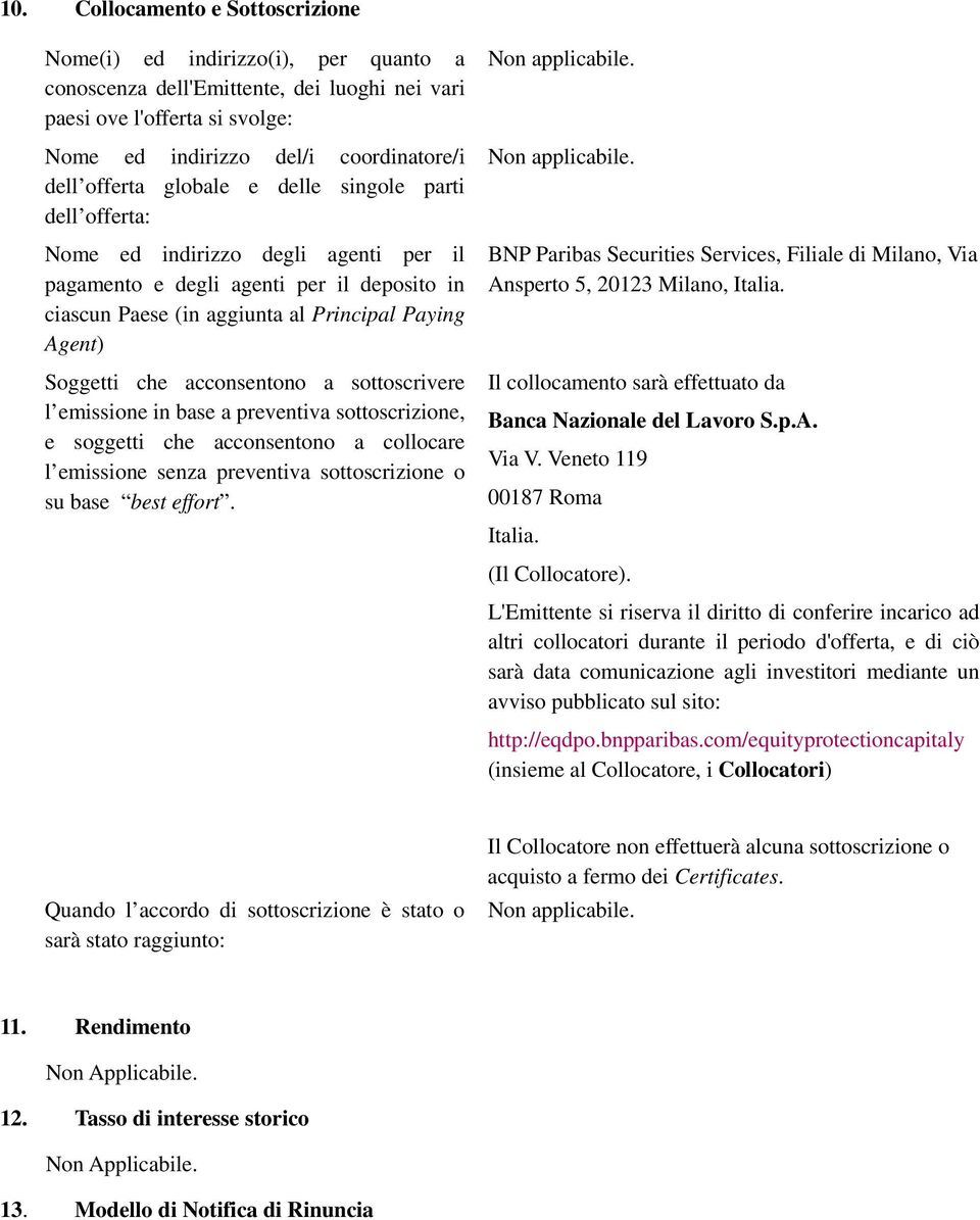 che acconsentono a sottoscrivere l emissione in base a preventiva sottoscrizione, e soggetti che acconsentono a collocare l emissione senza preventiva sottoscrizione o su base best effort.