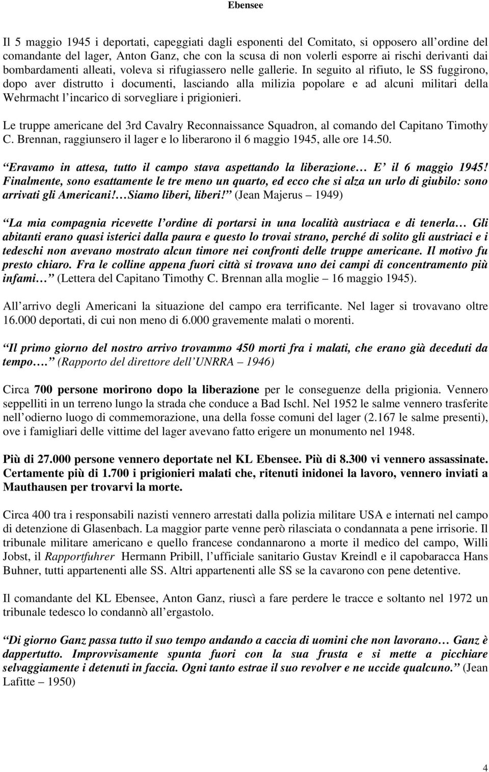 In seguito al rifiuto, le SS fuggirono, dopo aver distrutto i documenti, lasciando alla milizia popolare e ad alcuni militari della Wehrmacht l incarico di sorvegliare i prigionieri.