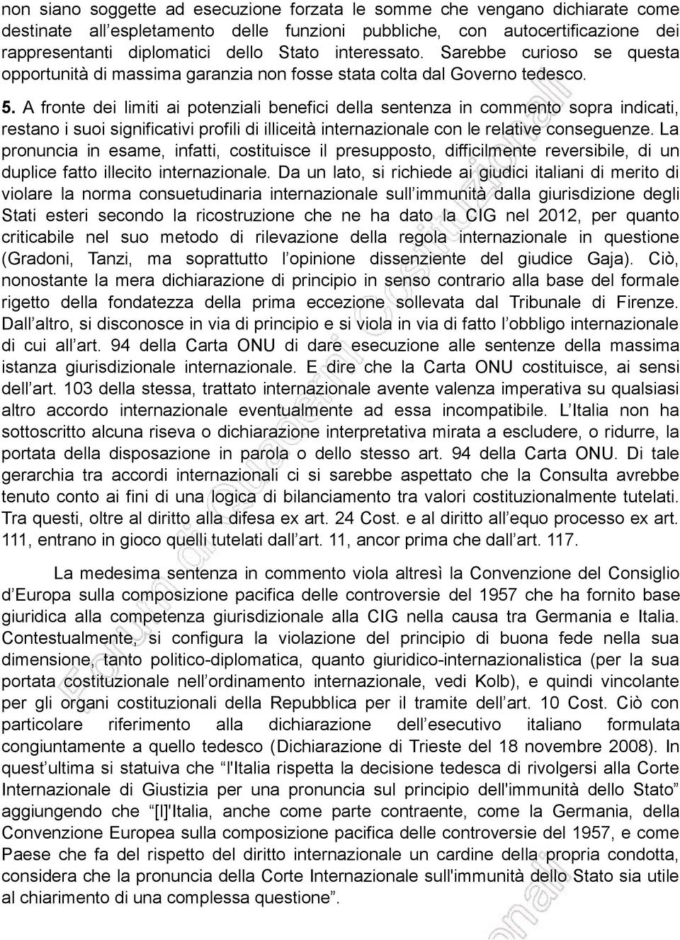 A fronte dei limiti ai potenziali benefici della sentenza in commento sopra indicati, restano i suoi significativi profili di illiceità internazionale con le relative conseguenze.