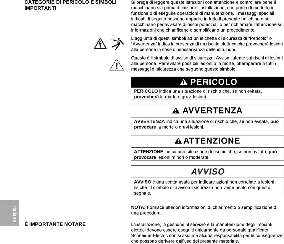 I messaggi speciali indicati di seguito possono apparire in tutto il presente bollettino o sul macchinario per avvisare di rischi potenziali o per richiamare l attenzione su informazioni che