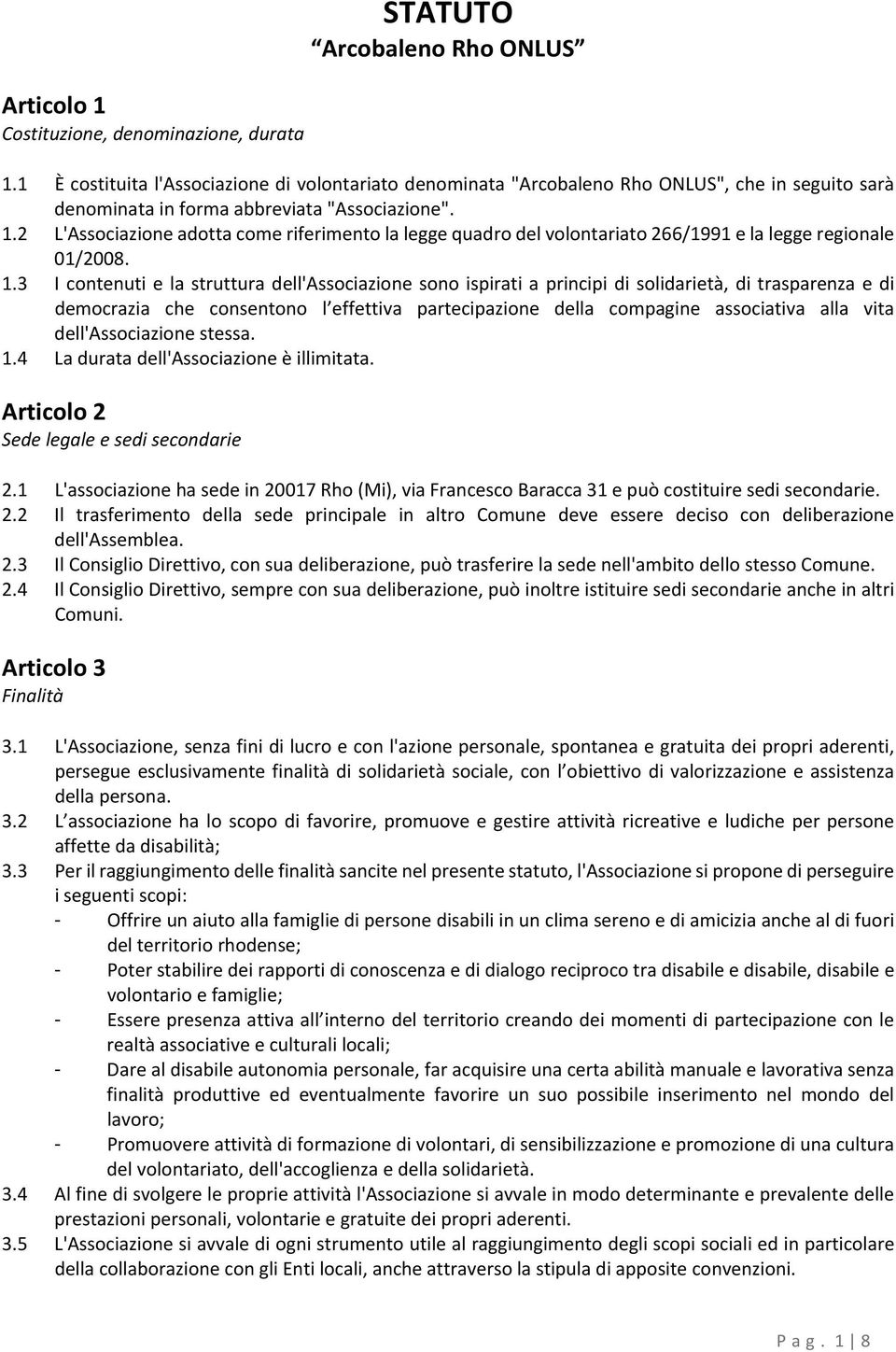 2 L'Associazione adotta come riferimento la legge quadro del volontariato 266/1991 e la legge regionale 01/2008. 1.