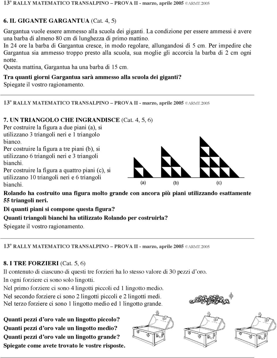 Questa mattina, Gargantua ha una barba di 15 cm. Tra quanti giorni Gargantua sarà ammesso alla scuola dei giganti? 7. UN TRIANGOLO CHE INGRANDISCE (Cat.