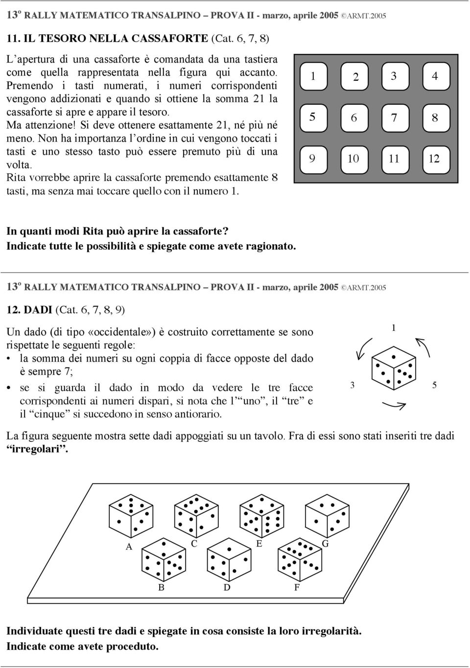 Si deve ottenere esattamente 21, né più né meno. Non ha importanza l ordine in cui vengono toccati i tasti e uno stesso tasto può essere premuto più di una volta.