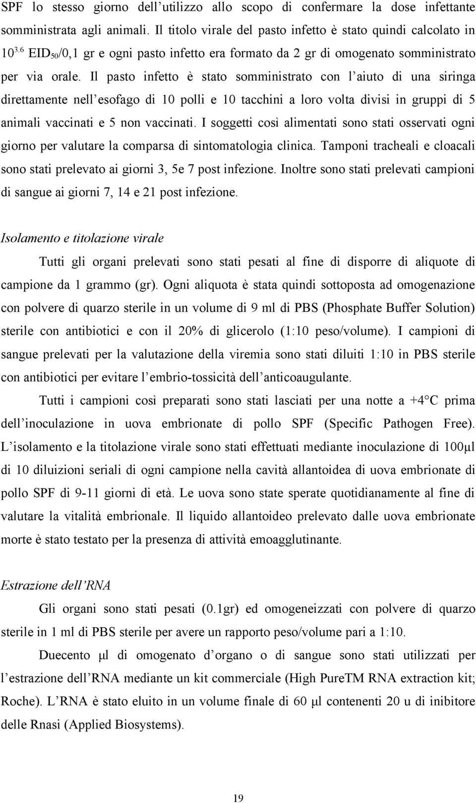 Il pasto infetto è stato somministrato con l aiuto di una siringa direttamente nell esofago di 10 polli e 10 tacchini a loro volta divisi in gruppi di 5 animali vaccinati e 5 non vaccinati.