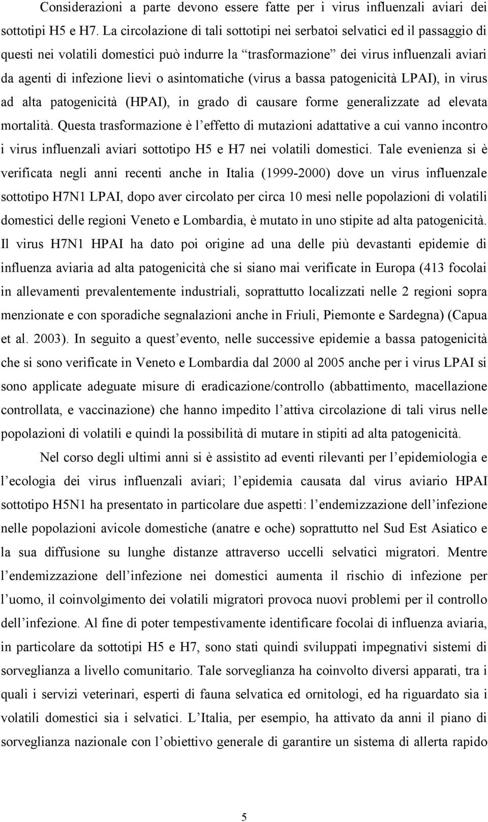 asintomatiche (virus a bassa patogenicità LPAI), in virus ad alta patogenicità (HPAI), in grado di causare forme generalizzate ad elevata mortalità.