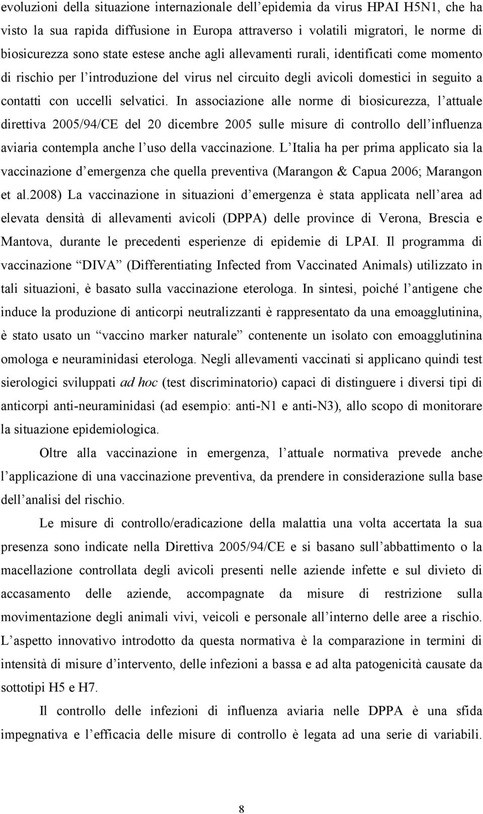 In associazione alle norme di biosicurezza, l attuale direttiva 2005/94/CE del 20 dicembre 2005 sulle misure di controllo dell influenza aviaria contempla anche l uso della vaccinazione.