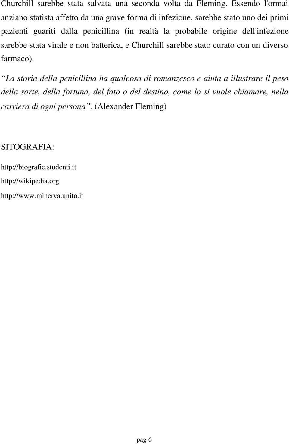 origine dell'infezione sarebbe stata virale e non batterica, e Churchill sarebbe stato curato con un diverso farmaco).