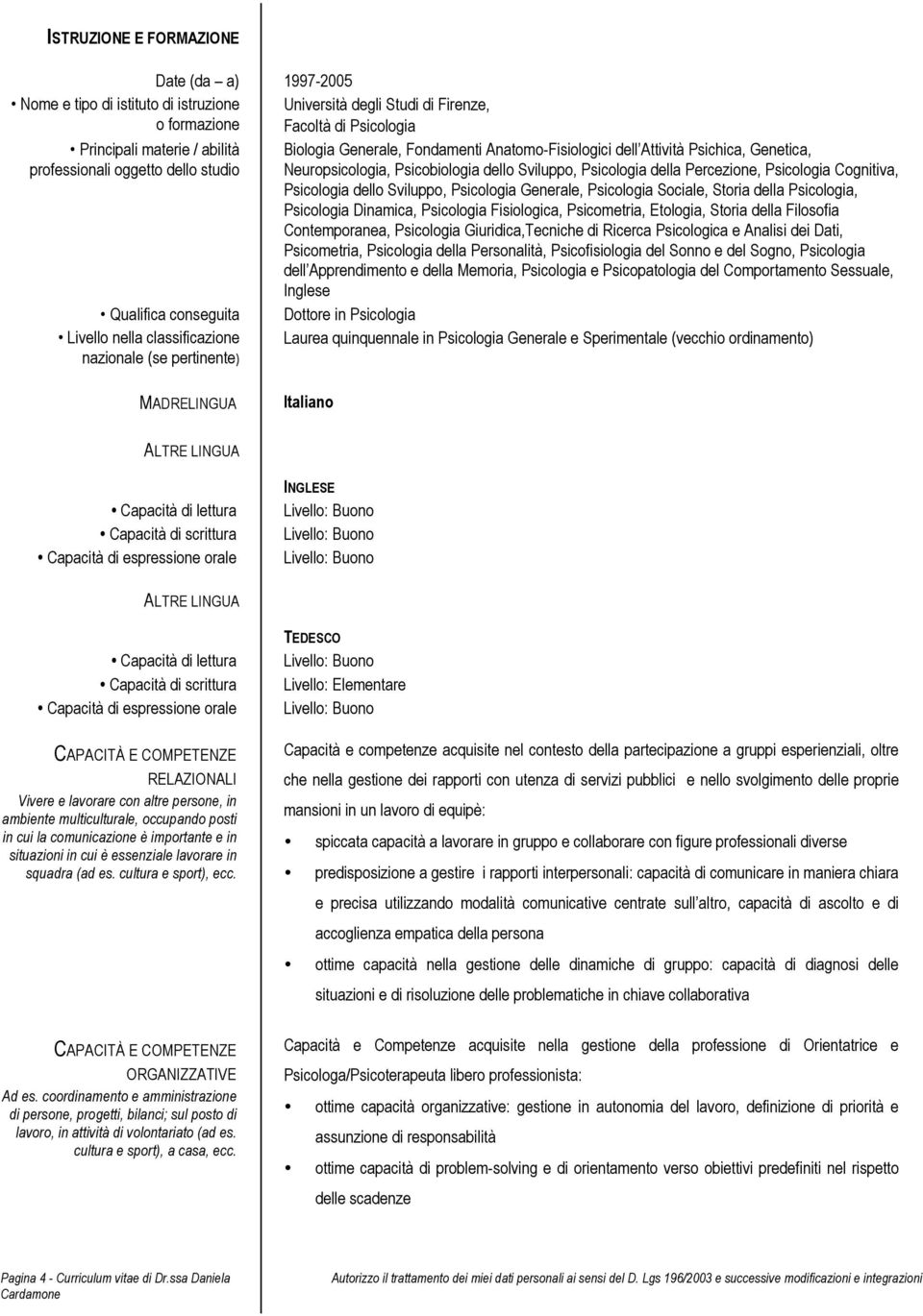 Psicometria, Etologia, Storia della Filosofia Contemporanea, Psicologia Giuridica,Tecniche di Ricerca Psicologica e Analisi dei Dati, Psicometria, Psicologia della Personalità, Psicofisiologia del