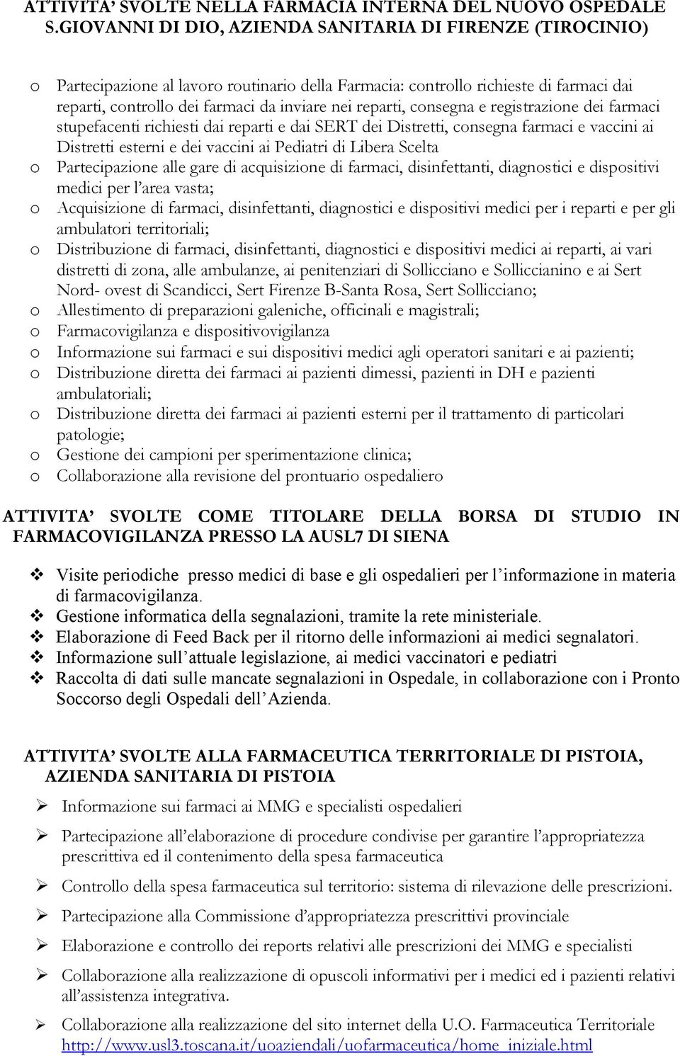 registrazine dei farmaci stupefacenti richiesti dai reparti e dai SERT dei Distretti, cnsegna farmaci e vaccini ai Distretti esterni e dei vaccini ai Pediatri di Libera Scelta Partecipazine alle gare