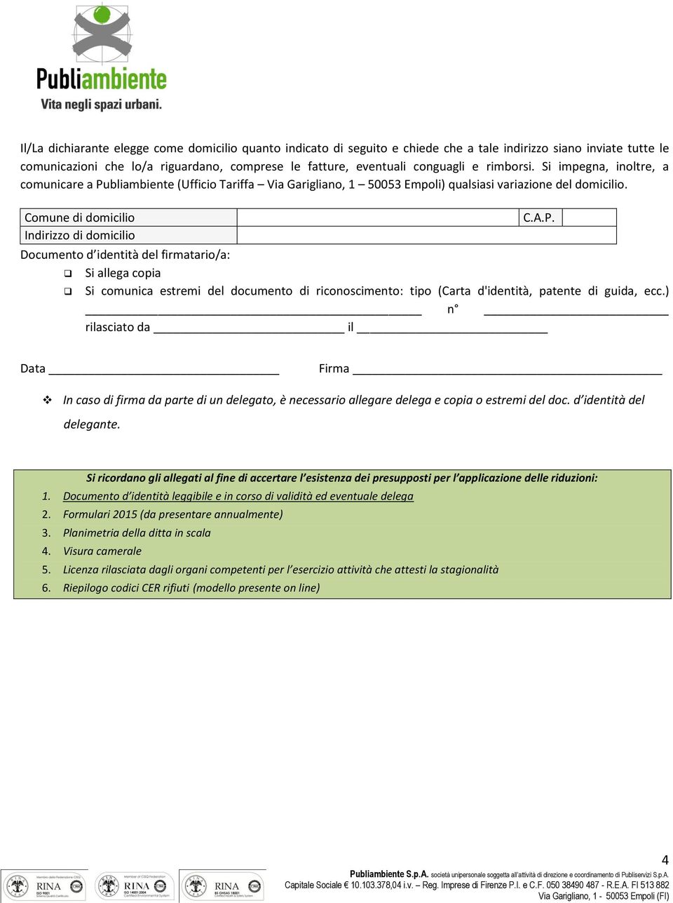 Comune di domicilio Indirizzo di domicilio Documento d identità del firmatario/a: Si allega copia Si comunica estremi del documento di riconoscimento: tipo (Carta d'identità, patente di guida, ecc.