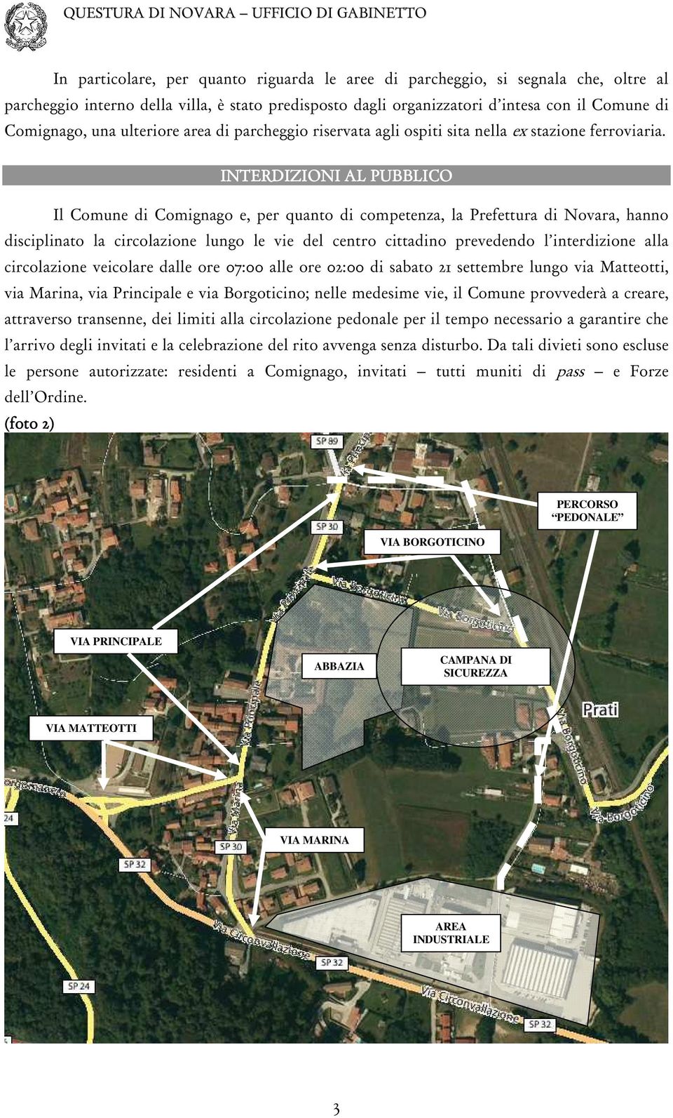 INTERDIZIONI AL PUBBLICO BLICO Il Comune di Comignago e, per quanto di competenza, la Prefettura di Novara, hanno disciplinato la circolazione lungo le vie del centro cittadino prevedendo l