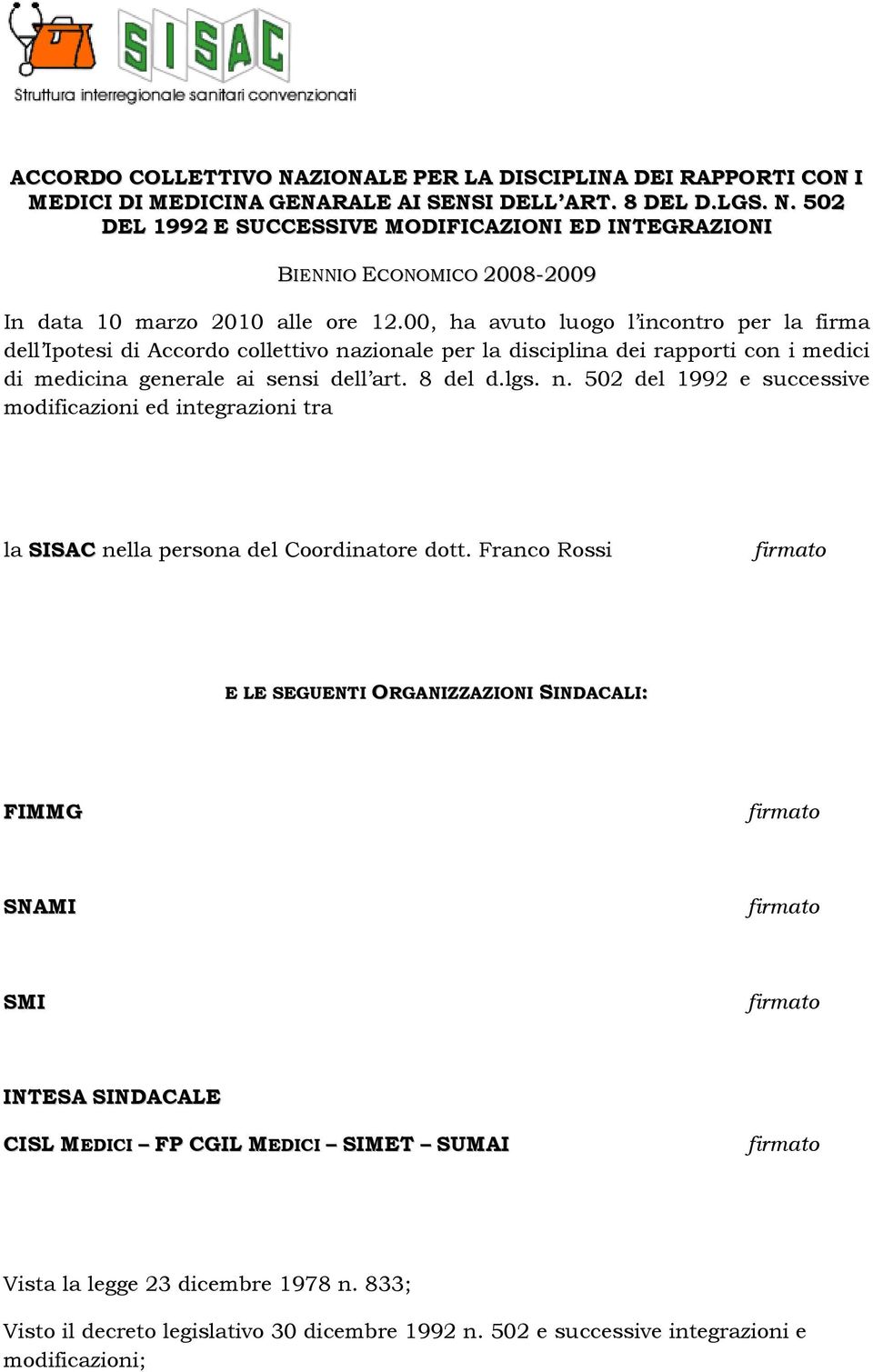 Franco Rossi firmato E LE SEGUENTI ORGANIZZAZIONI SINDACALI: FIMMG firmato SNAMI firmato SMI firmato INTESA SINDACALE CISL MEDICI FP CGIL MEDICI SIMET SUMAI firmato Vista la legge 23 dicembre 1978 n.