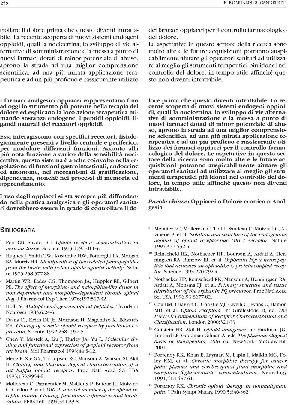 abuso, aprono la strada ad una miglior comprensione scientifica, ad una più mirata applicazione terapeutica e ad un più proficuo e rassicurante utilizzo dei farmaci oppiacei per il controllo