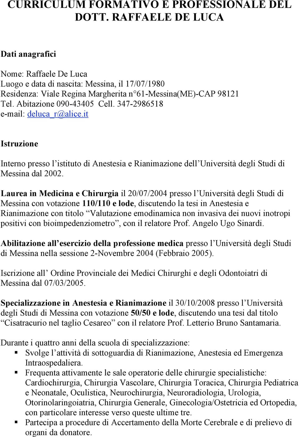 347-2986518 e-mail: deluca_r@alice.it Istruzione Interno presso l istituto di Anestesia e Rianimazione dell Università degli Studi di Messina dal 2002.