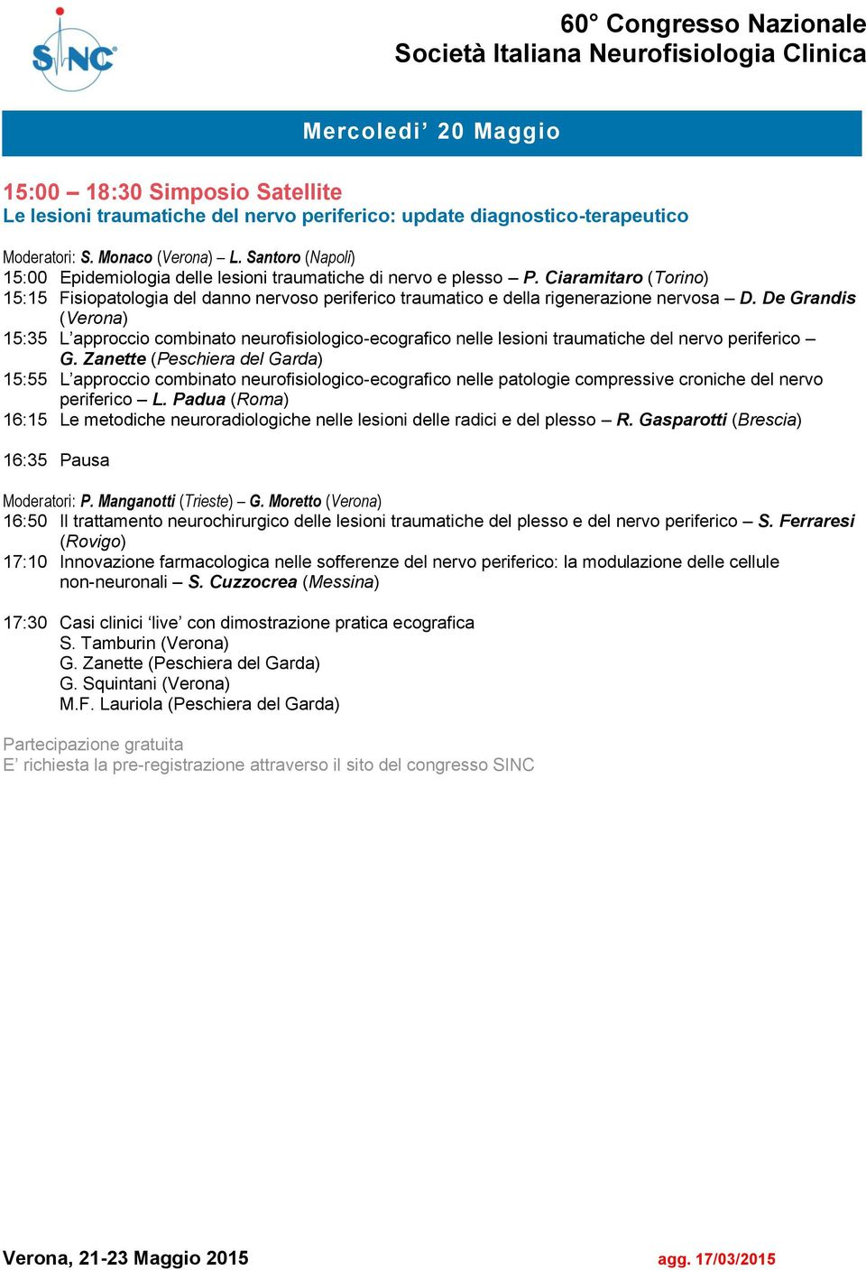 De Grandis (Verona) 15:35 L approccio combinato neurofisiologico-ecografico nelle lesioni traumatiche del nervo periferico G.