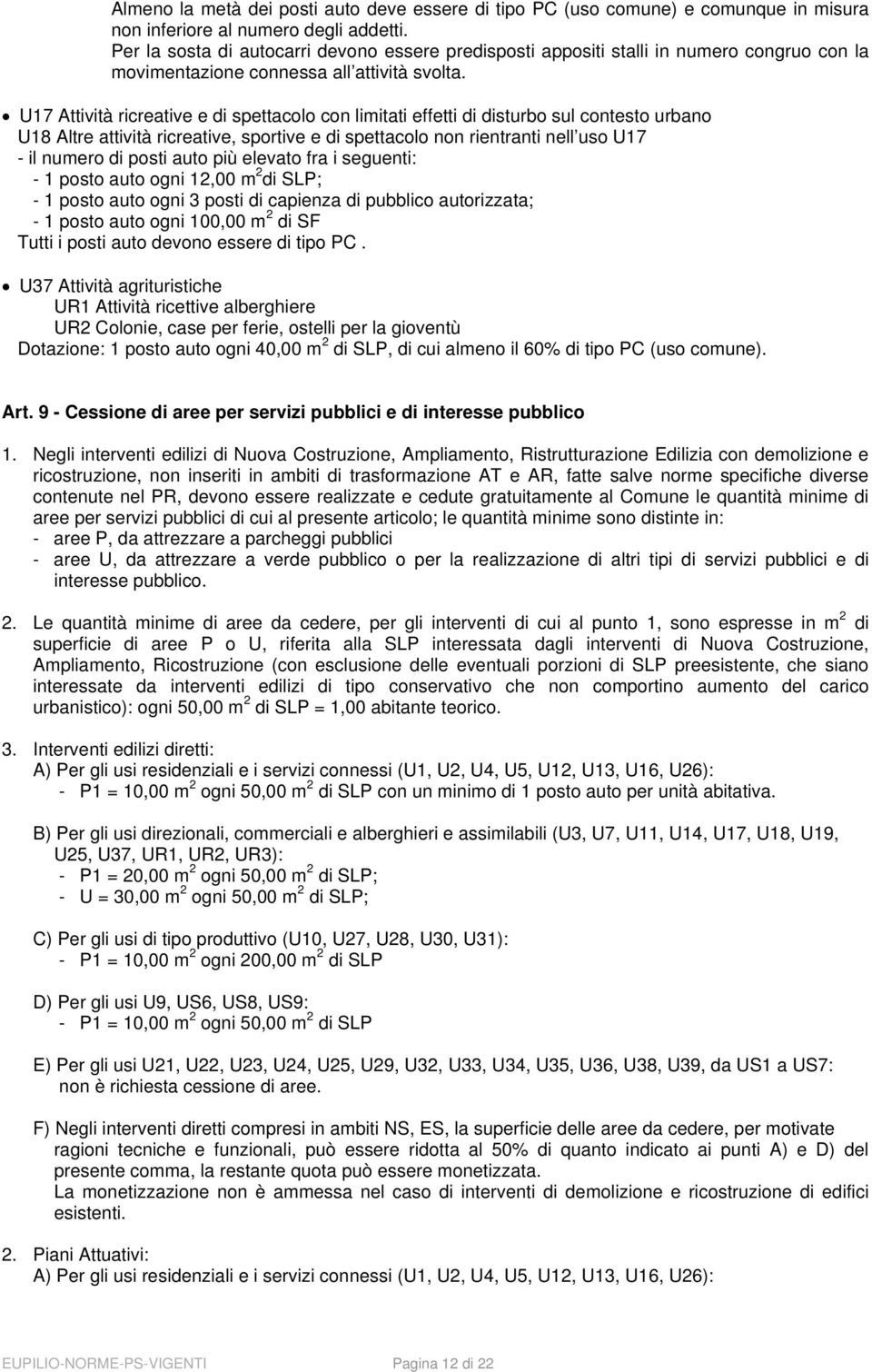 U17 Attività ricreative e di spettacolo con limitati effetti di disturbo sul contesto urbano U18 Altre attività ricreative, sportive e di spettacolo non rientranti nell uso U17 - il numero di posti