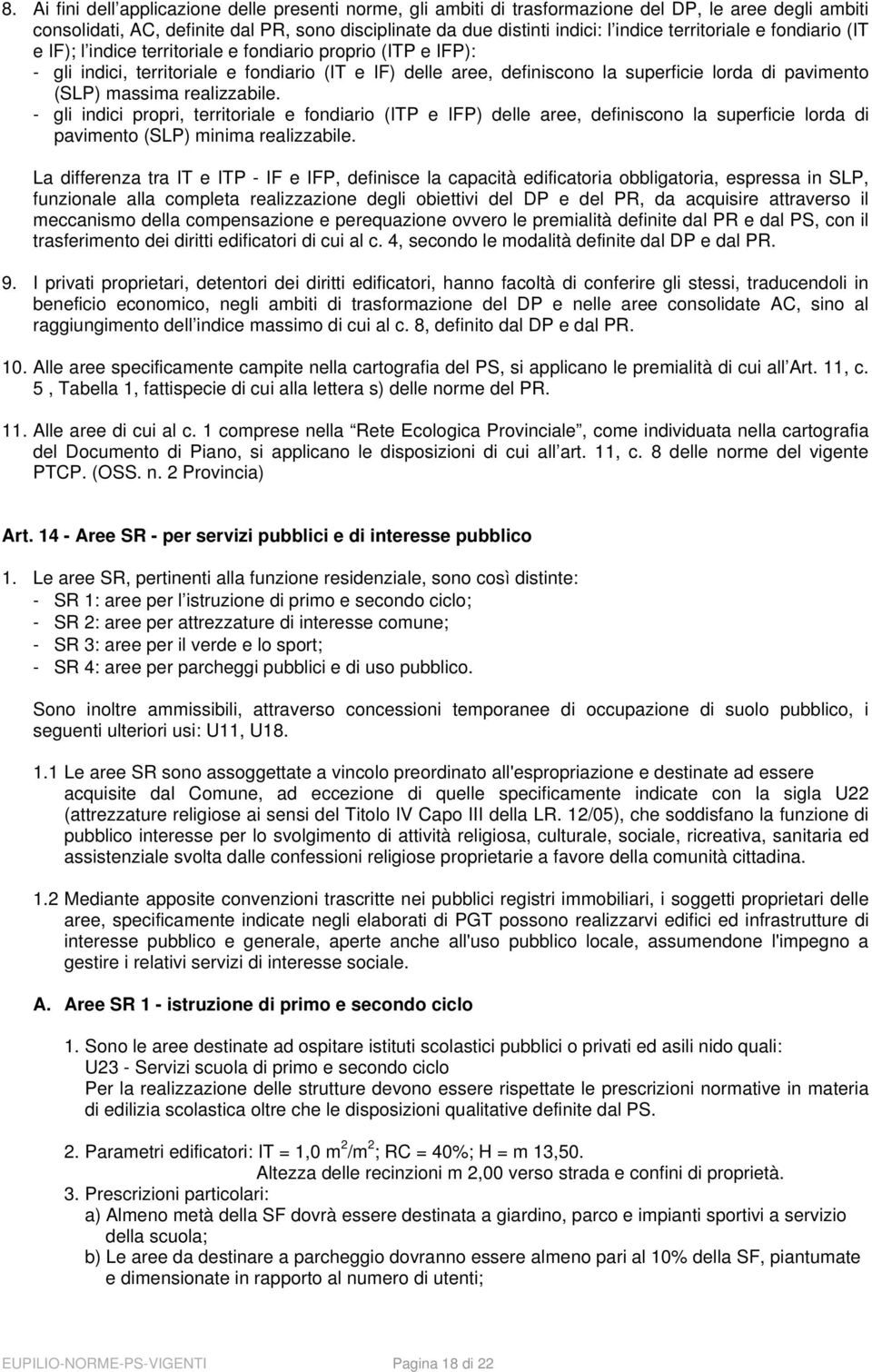 (SLP) massima realizzabile. - gli indici propri, territoriale e fondiario (ITP e IFP) delle aree, definiscono la superficie lorda di pavimento (SLP) minima realizzabile.