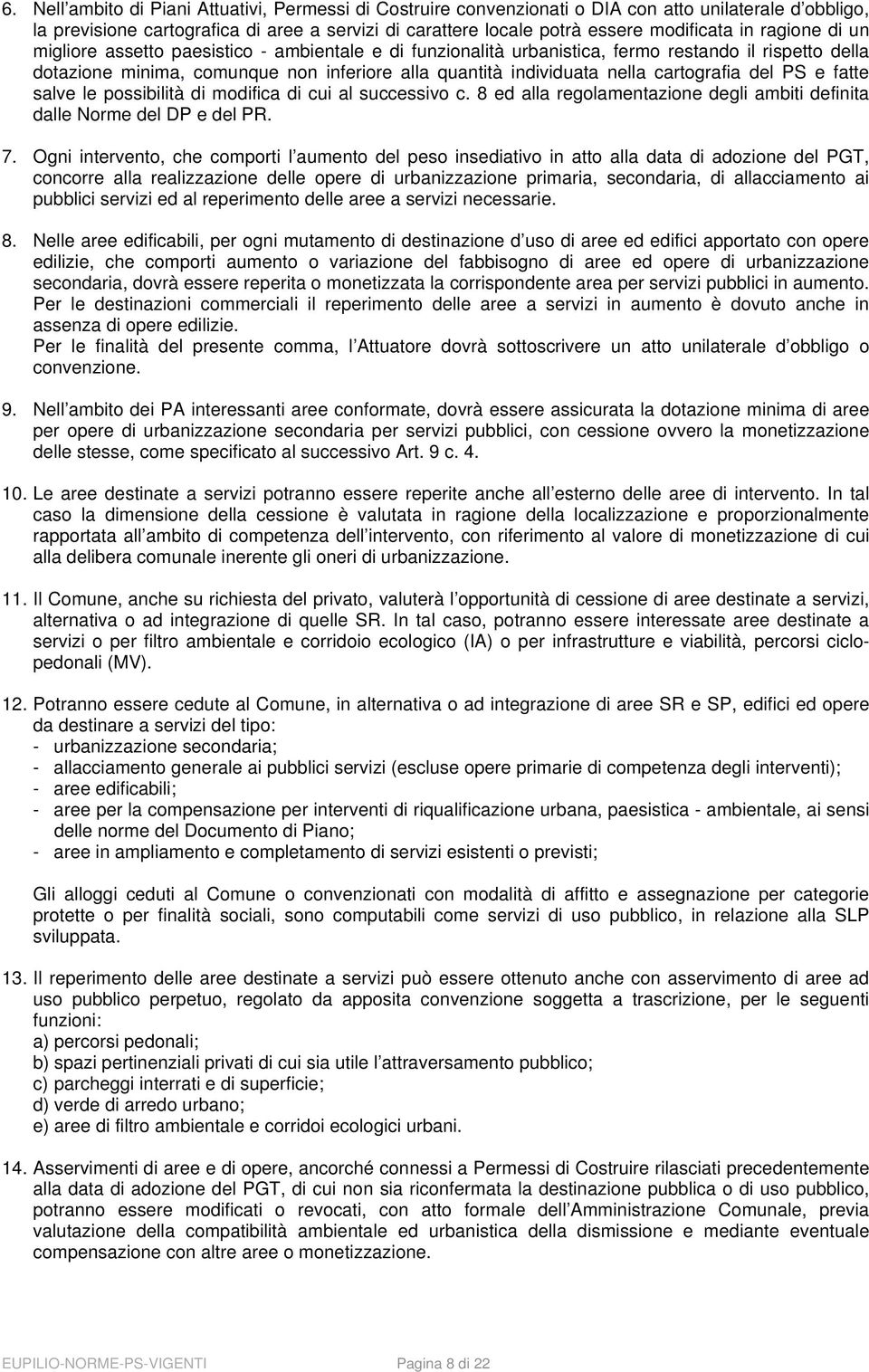 cartografia del PS e fatte salve le possibilità di modifica di cui al successivo c. 8 ed alla regolamentazione degli ambiti definita dalle Norme del DP e del PR. 7.