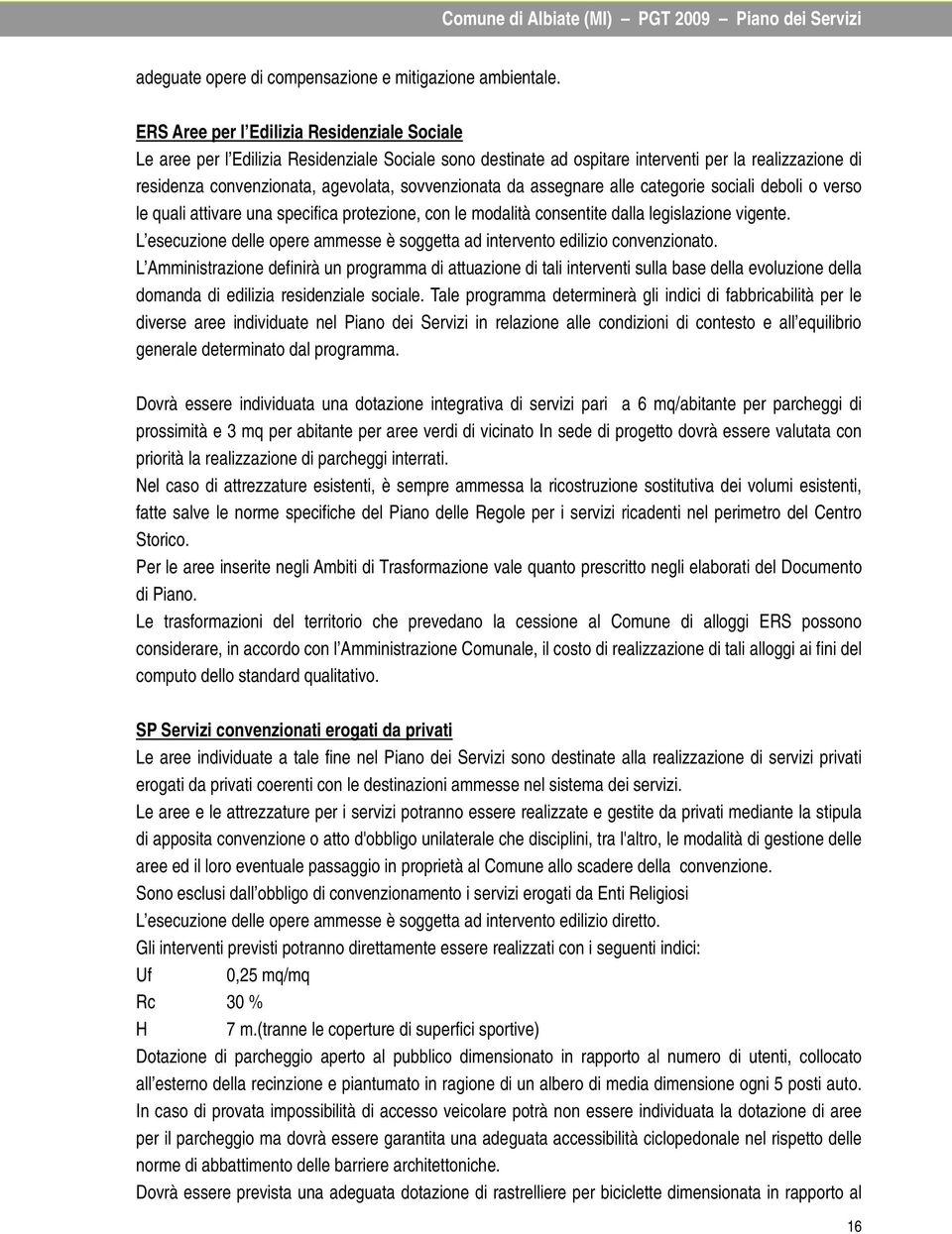 sovvenzionata da assegnare alle categorie sociali deboli o verso le quali attivare una specifica protezione, con le modalità consentite dalla legislazione vigente.