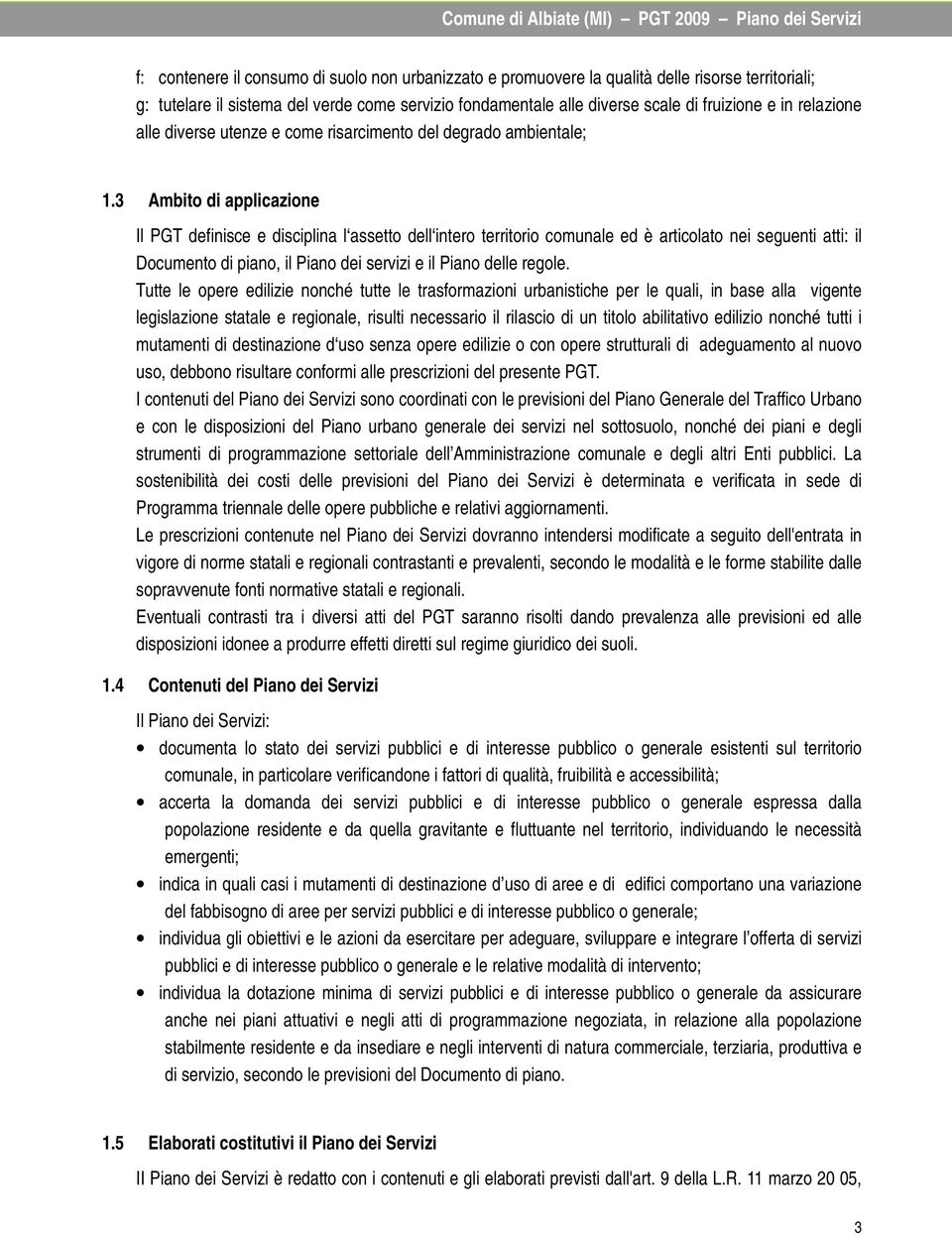 3 Ambito di applicazione Il PGT definisce e disciplina l assetto dell intero territorio comunale ed è articolato nei seguenti atti: il Documento di piano, il Piano dei servizi e il Piano delle regole.