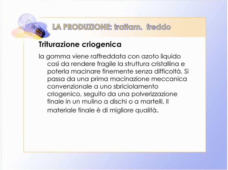 Si passa da una prima macinazione meccanica convenzionale a uno sbriciolamento criogenico,