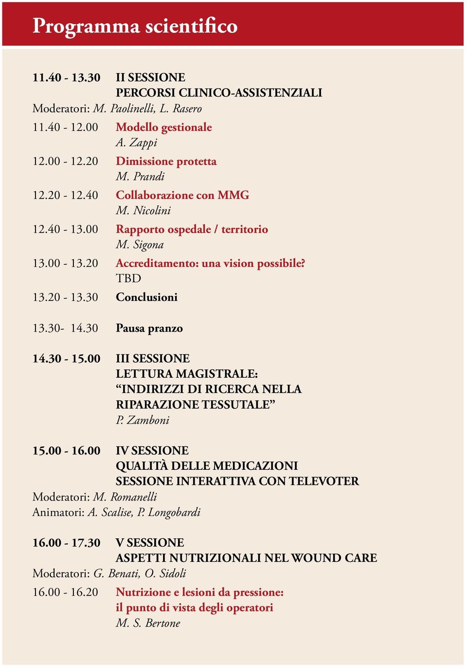 30 Pausa pranzo 14.30-15.00 III SESSIONE Lettura magistrale: Indirizzi di ricerca nella RIPARAzione tessutale P. Zamboni 15.00-16.