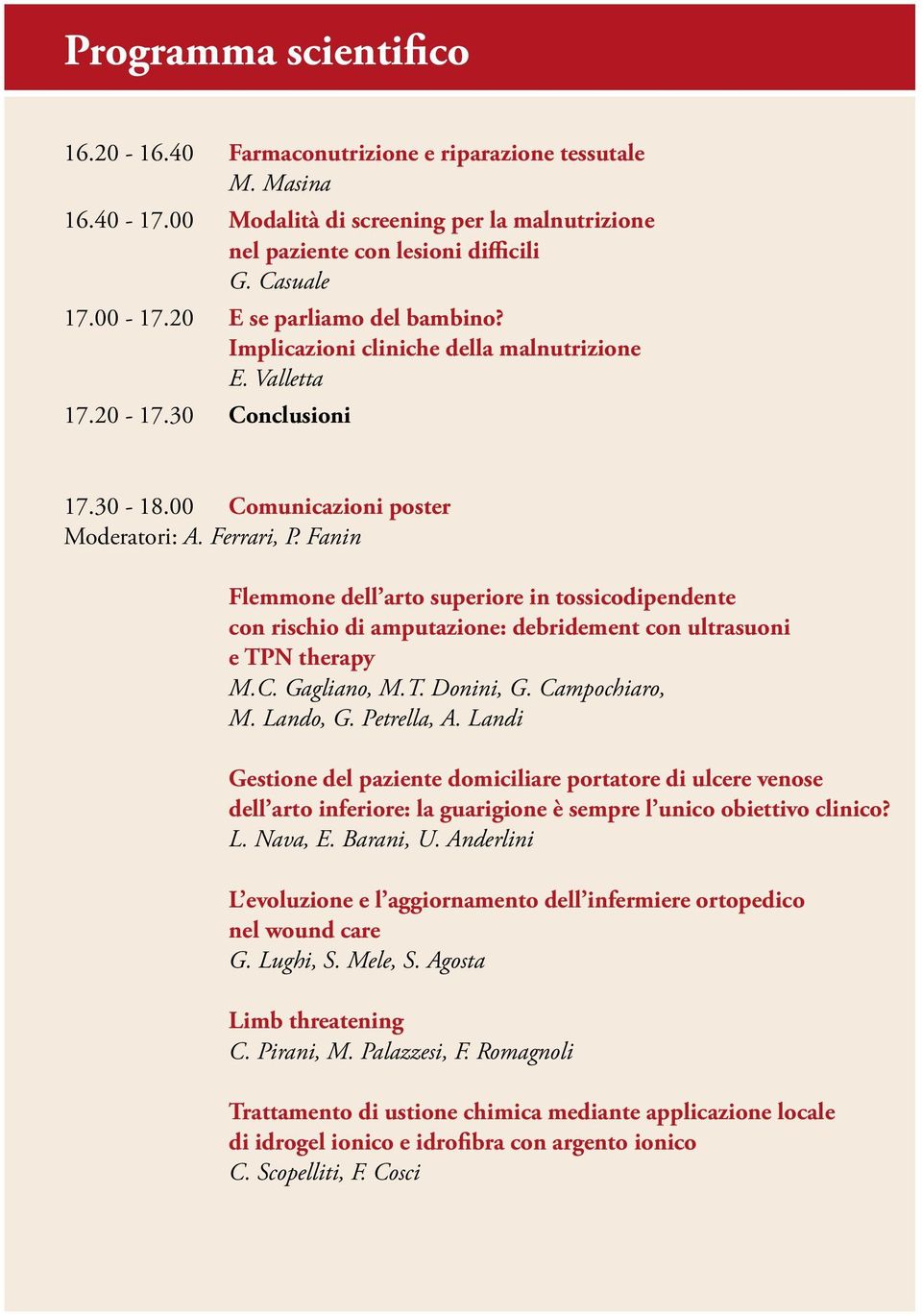 Fanin flemmone dell arto superiore in tossicodipendente con rischio di amputazione: debridement con ultrasuoni e TPN therapy M.C. Gagliano, M.T. Donini, G. Campochiaro, M. Lando, G. Petrella, A.