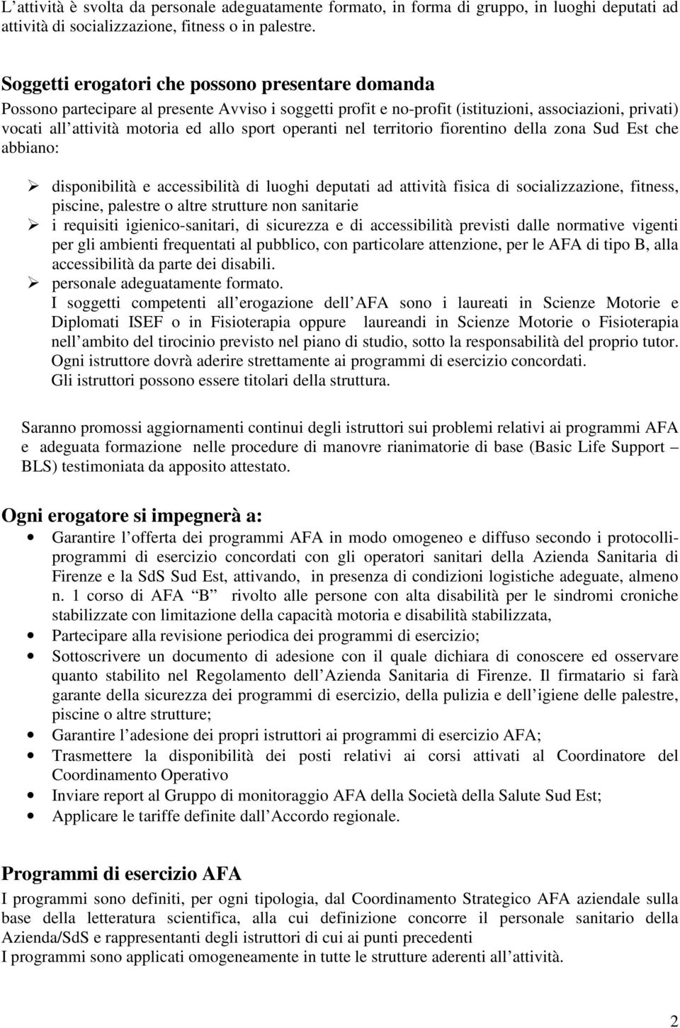 operanti nel territorio fiorentino della zona Sud Est che abbiano: disponibilità e accessibilità di luoghi deputati ad attività fisica di socializzazione, fitness, piscine, palestre o altre strutture