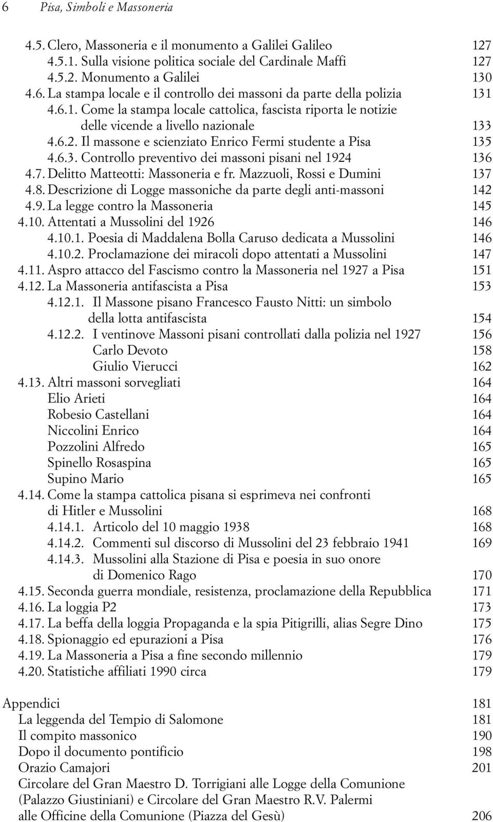 7. Delitto Matteotti: Massoneria e fr. Mazzuoli, Rossi e Dumini 137 4.8. Descrizione di Logge massoniche da parte degli anti-massoni 142 4.9. La legge contro la Massoneria 145 4.10.