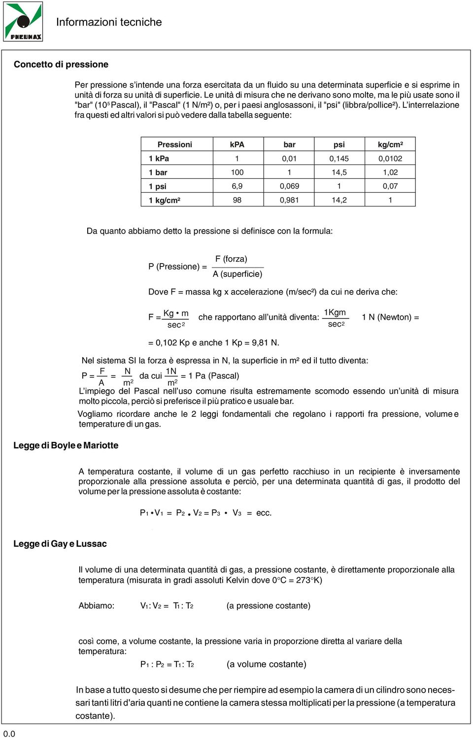 L'interrelazione fra questi ed altri valori si può vedere dalla tabella seguente: Pressioni kpa bar psi kg/cm² kpa,,, bar,, psi,9,9, kg/cm² 98,98, Da quanto abbiamo detto la pressione si definisce