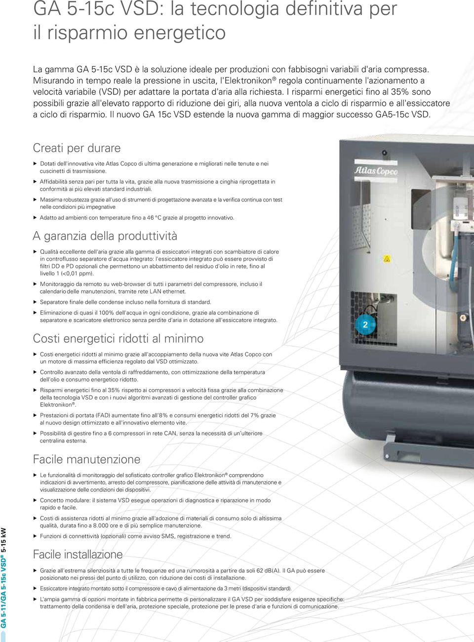 I risparmi energetici fino al 35% sono possibili grazie all'elevato rapporto di riduzione dei giri, alla nuova ventola a ciclo di risparmio e all'essiccatore a ciclo di risparmio.