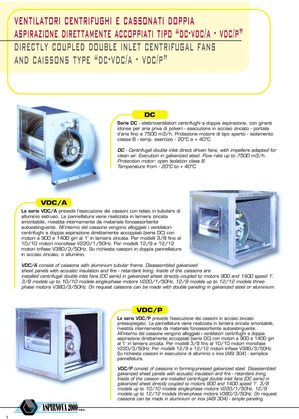 Protezione motore di tipo aperto - isolamento classe B - temp. esercizio - 20 C a + 40 C. DC - Centrifugal double inlet direct driven fans, with impellers adapted for clean air.