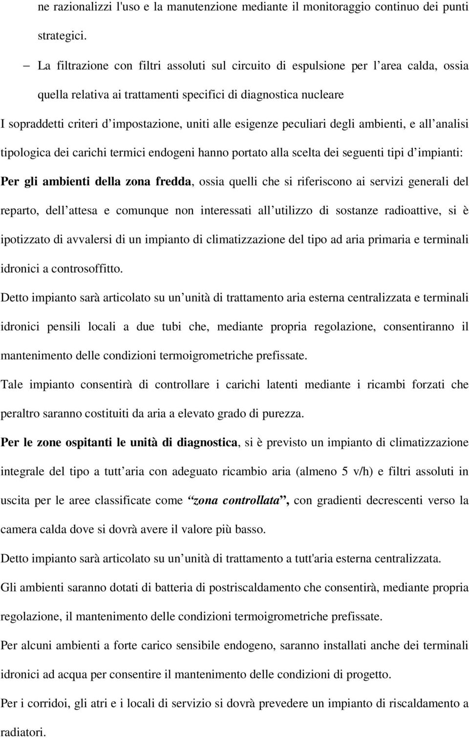 esigenze peculiari degli ambienti, e all analisi tipologica dei carichi termici endogeni hanno portato alla scelta dei seguenti tipi d impianti: Per gli ambienti della zona fredda, ossia quelli che