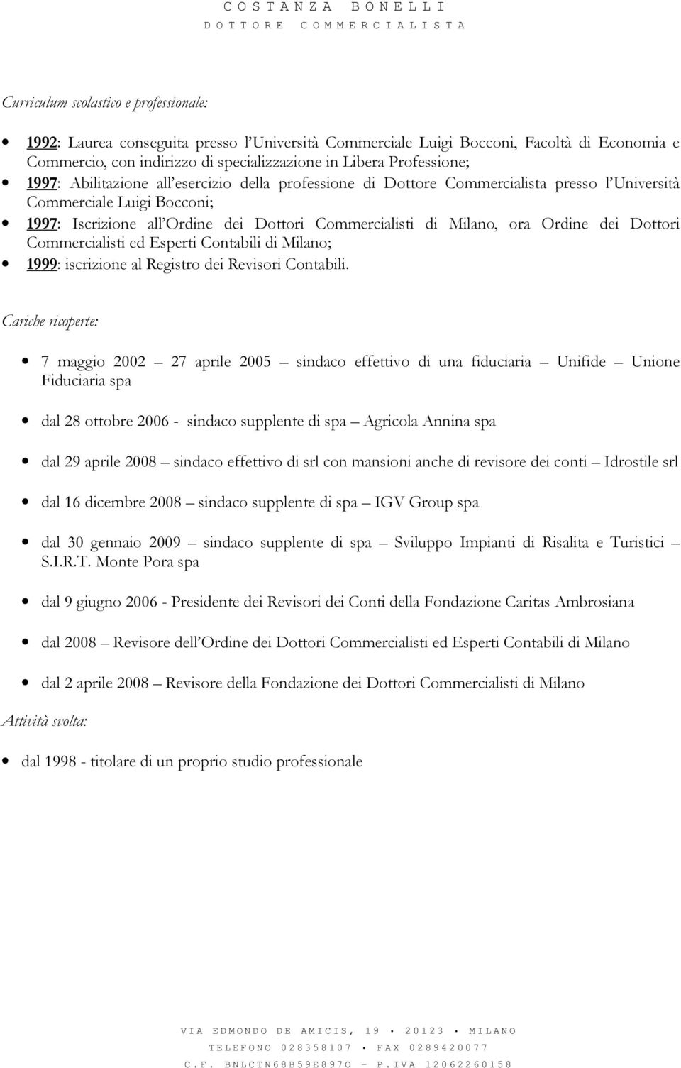 Bocconi; 1997: Iscrizione all Ordine dei Dottori Commercialisti di Milano, ora Ordine dei Dottori Commercialisti ed Esperti Contabili di Milano; 1999: iscrizione al Registro dei Revisori Contabili.