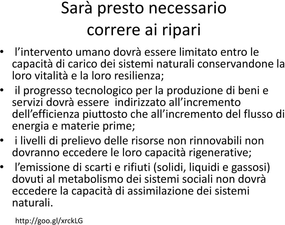 flusso di energia e materie prime; i livelli di prelievo delle risorse non rinnovabili non dovranno eccedere le loro capacità rigenerative; l emissione di scarti e