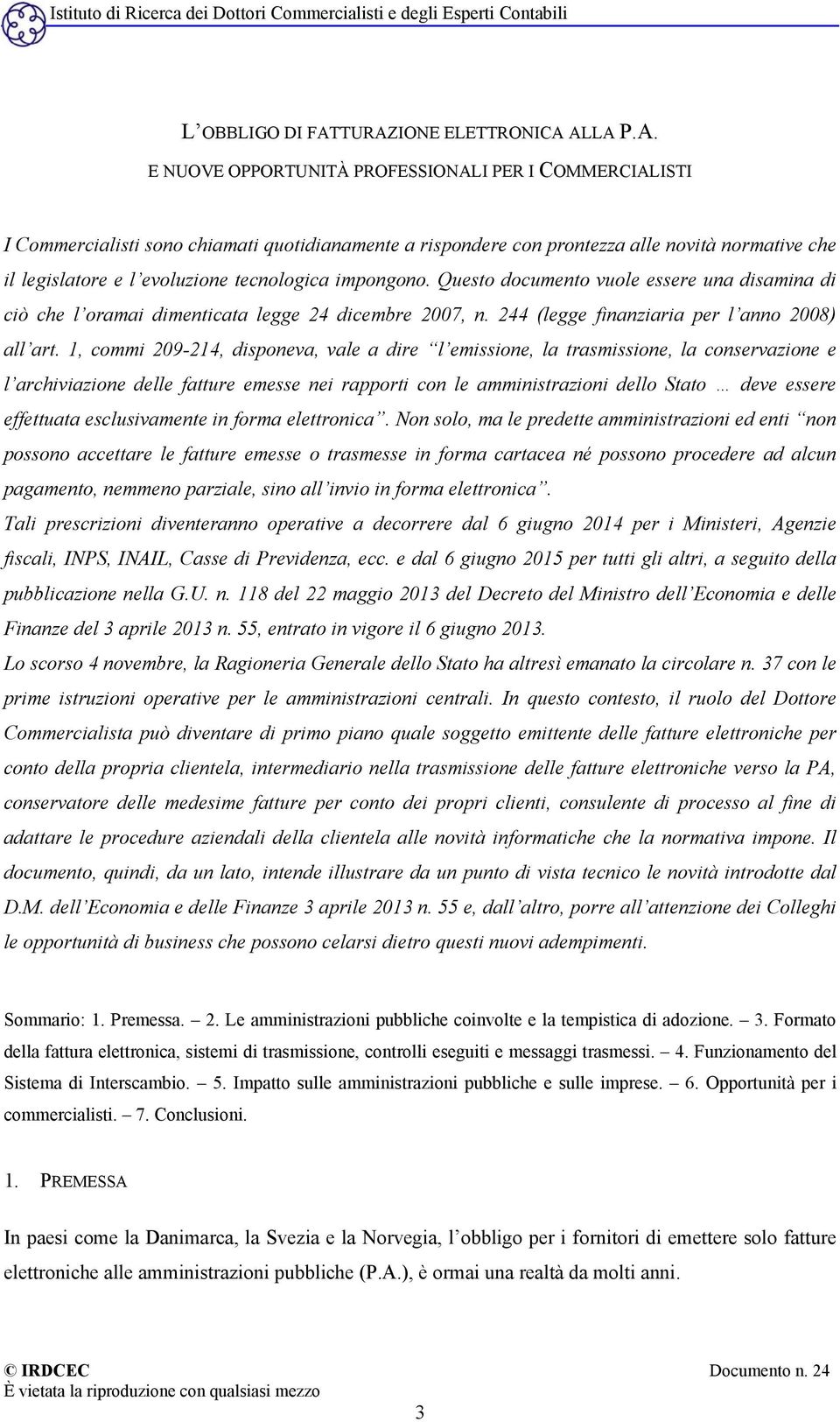 legislatore e l evoluzione tecnologica impongono. Questo documento vuole essere una disamina di ciò che l oramai dimenticata legge 24 dicembre 2007, n. 244 (legge finanziaria per l anno 2008) all art.