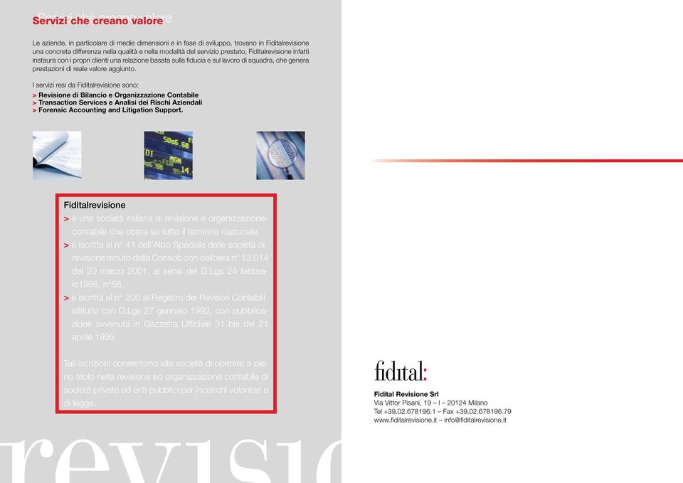 I servizi resi da Fiditalrevisione sono: > Revisione di Bilancio e Organizzazione Contabile > Transaction Services e Analisi dei Rischi Aziendali > Forensic Accounting and Litigation Support.