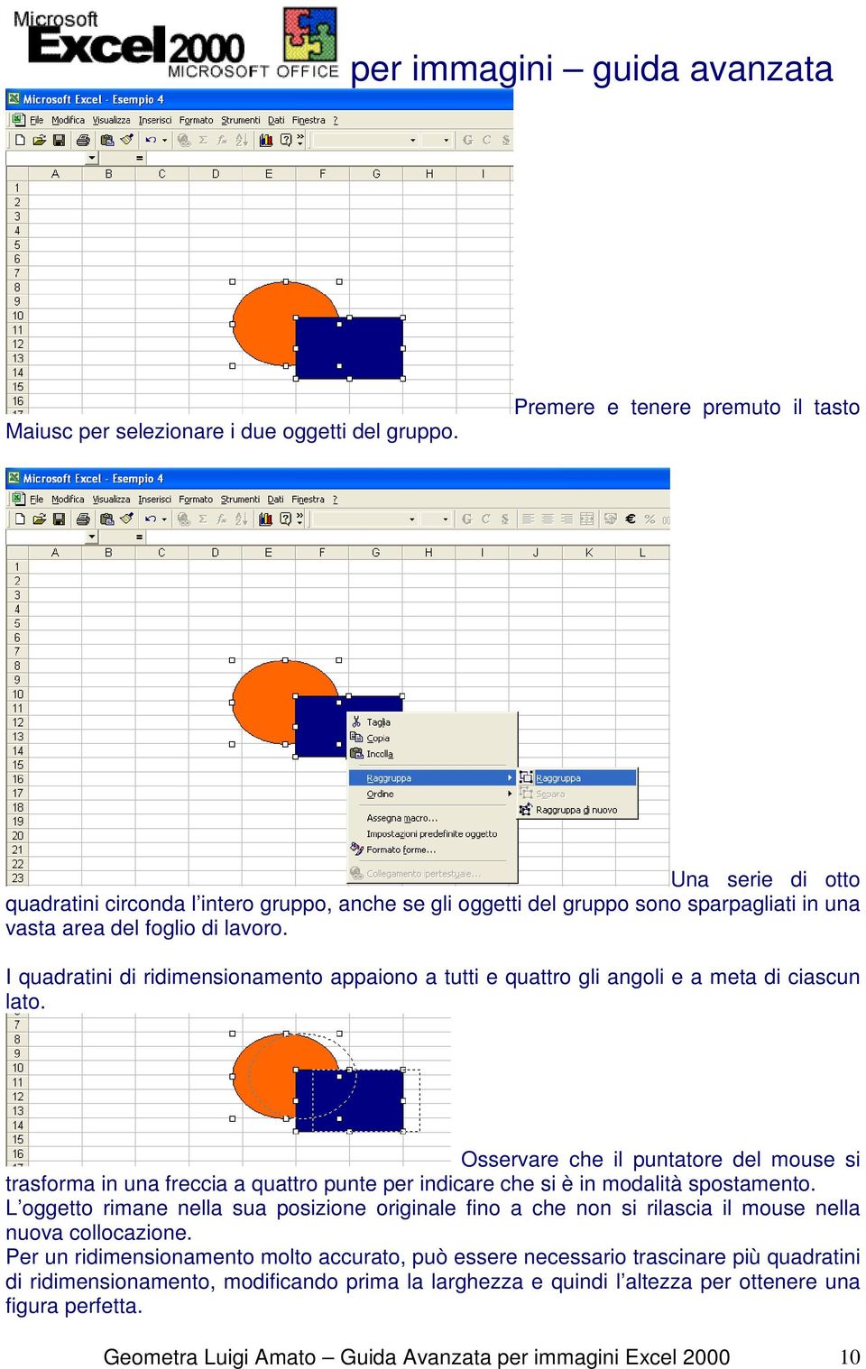 I quadratini di ridimensionamento appaiono a tutti e quattro gli angoli e a meta di ciascun lato.