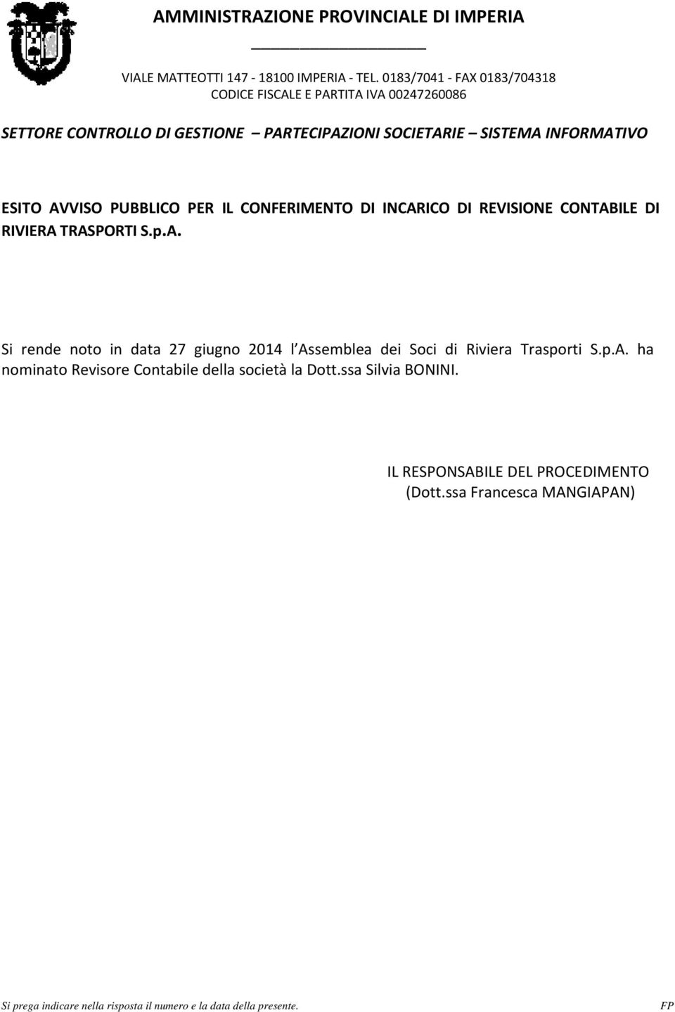 AVVISO PUBBLICO PER IL CONFERIMENTO DI INCARICO DI REVISIONE CONTABILE DI RIVIERA TRASPORTI S.p.A. Si rende noto in data 27 giugno 2014 l Assemblea dei Soci di Riviera Trasporti S.