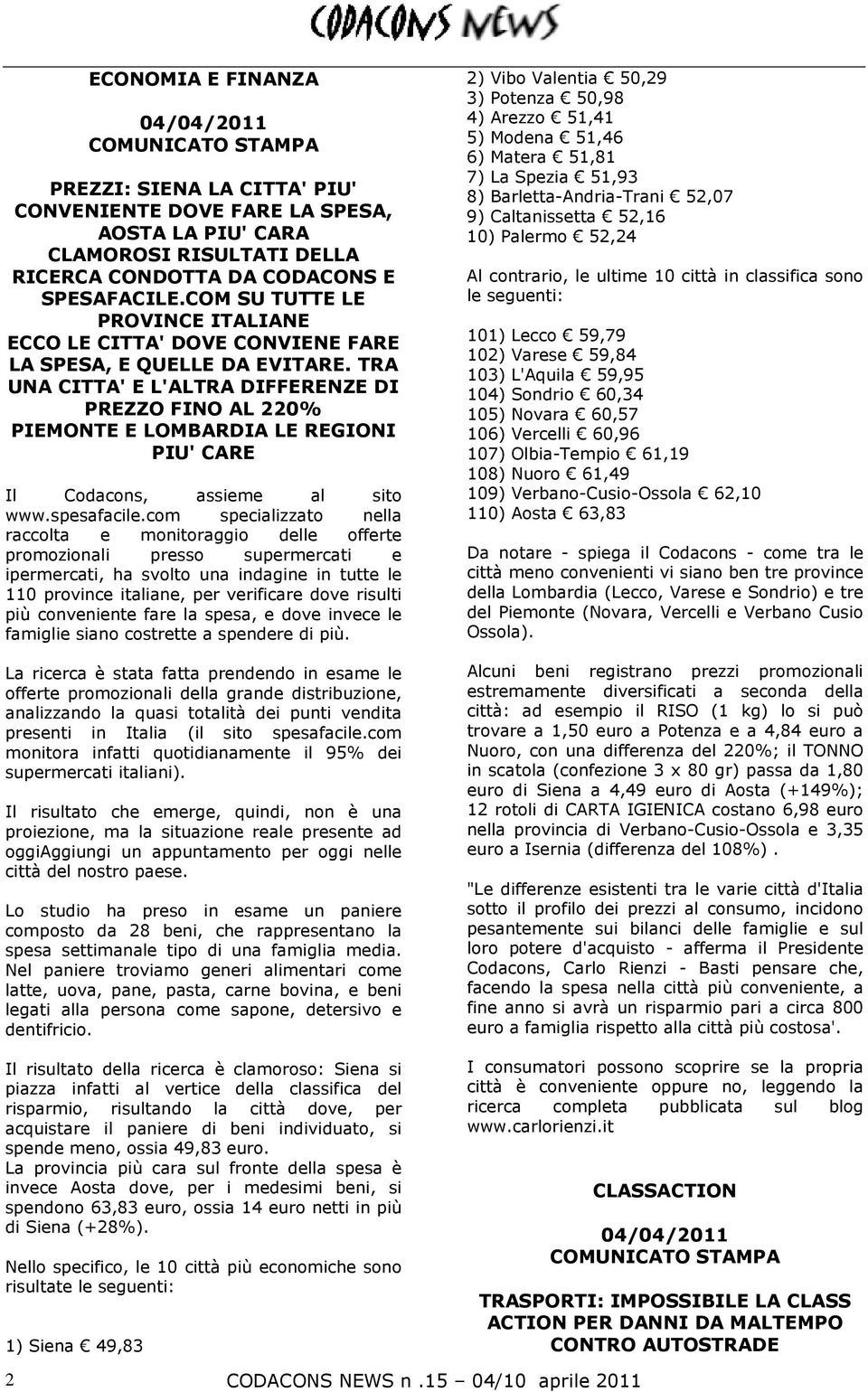 TRA UNA CITTA' E L'ALTRA DIFFERENZE DI PREZZO FINO AL 220% PIEMONTE E LOMBARDIA LE REGIONI PIU' CARE Il Codacons, assieme al sito www.spesafacile.