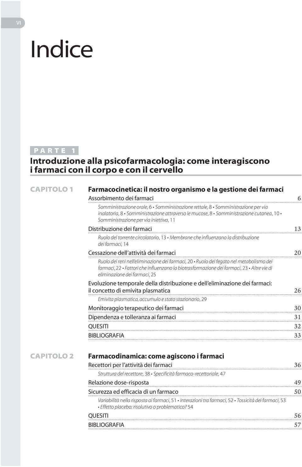 Somministrazione per via iniettiva, 11 Distribuzione dei farmaci 13 Ruolo del torrente circolatorio, 13 Membrane che influenzano la distribuzione dei farmaci, 14 Cessazione dell attività dei farmaci