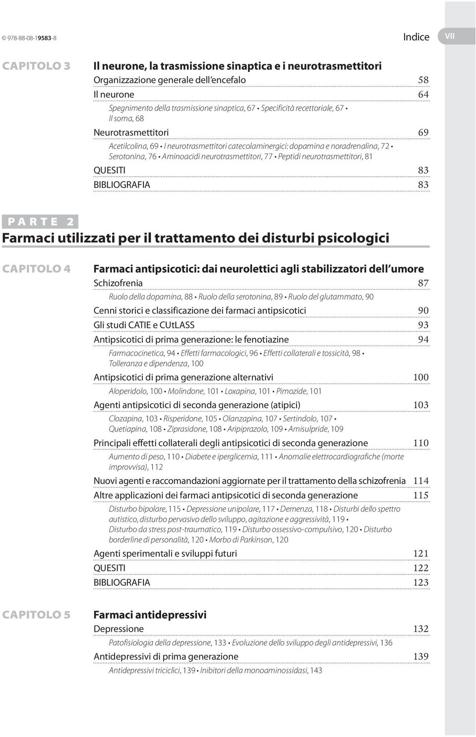 77 Peptidi neurotrasmettitori, 81 QUESITI 83 BIBLIOGRAFIA 83 PARTE 2 Farmaci utilizzati per il trattamento dei disturbi psicologici Capitolo 4 Farmaci antipsicotici: dai neurolettici agli