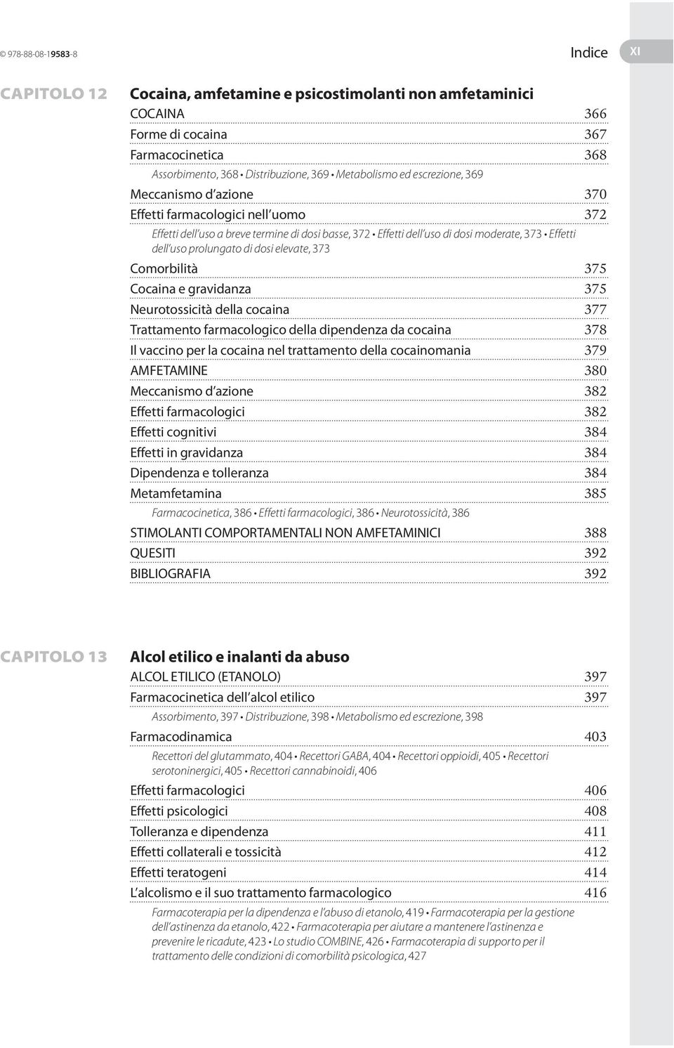 dosi elevate, 373 Comorbilità 375 Cocaina e gravidanza 375 Neurotossicità della cocaina 377 Trattamento farmacologico della dipendenza da cocaina 378 Il vaccino per la cocaina nel trattamento della