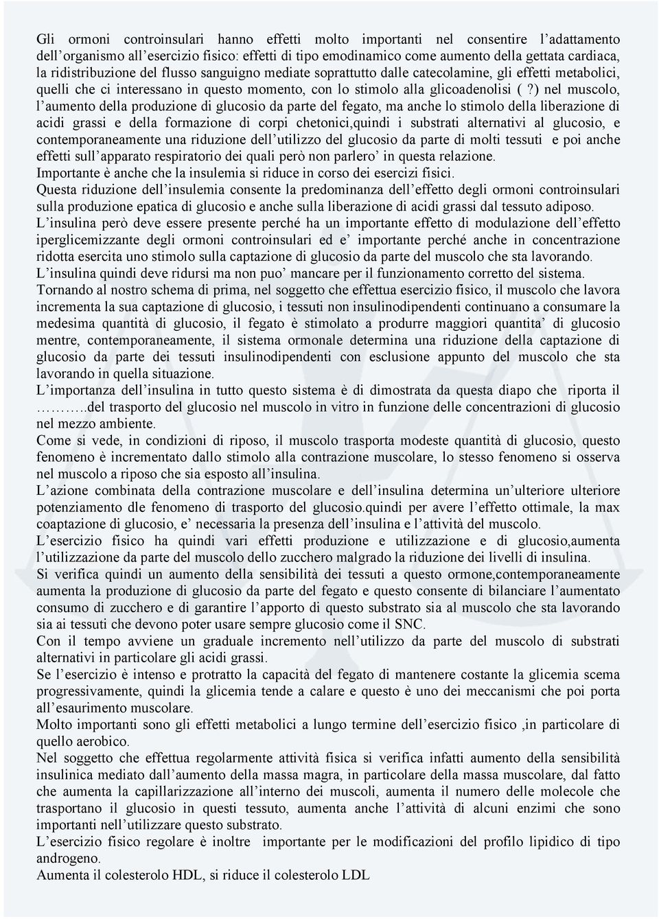 ) nel muscolo, l aumento della produzione di glucosio da parte del fegato, ma anche lo stimolo della liberazione di acidi grassi e della formazione di corpi chetonici,quindi i substrati alternativi