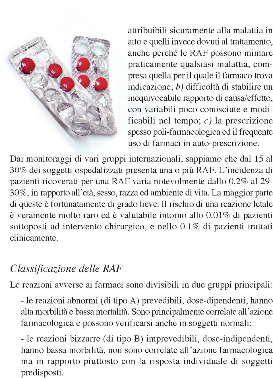 frequente uso di farmaci in auto-prescrizione. Dai monitoraggi di vari gruppi internazionali, sappiamo che dal 15 al 30% dei soggetti ospedalizzati presenta una o più RAF.