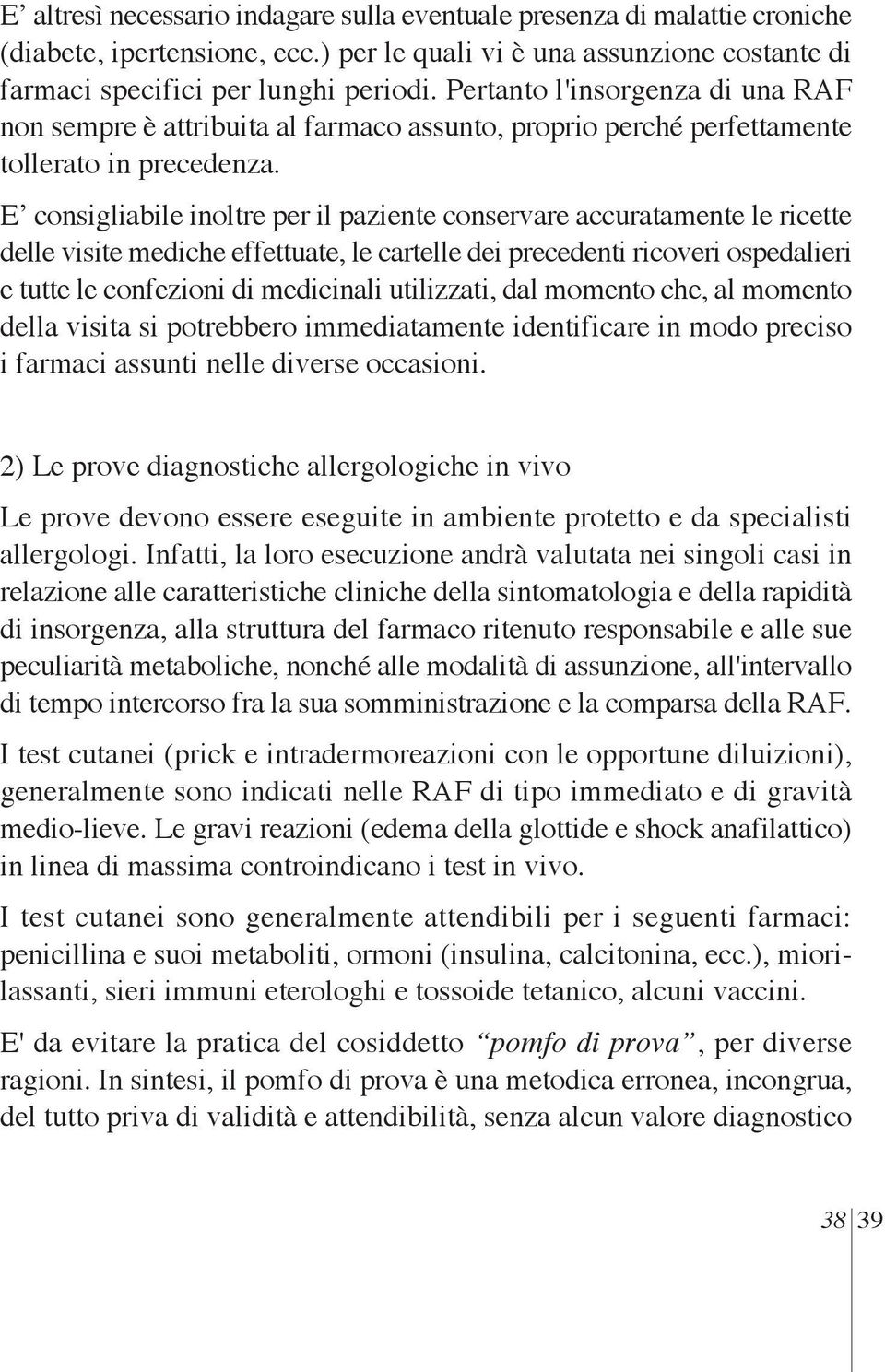 E consigliabile inoltre per il paziente conservare accuratamente le ricette delle visite mediche effettuate, le cartelle dei precedenti ricoveri ospedalieri e tutte le confezioni di medicinali