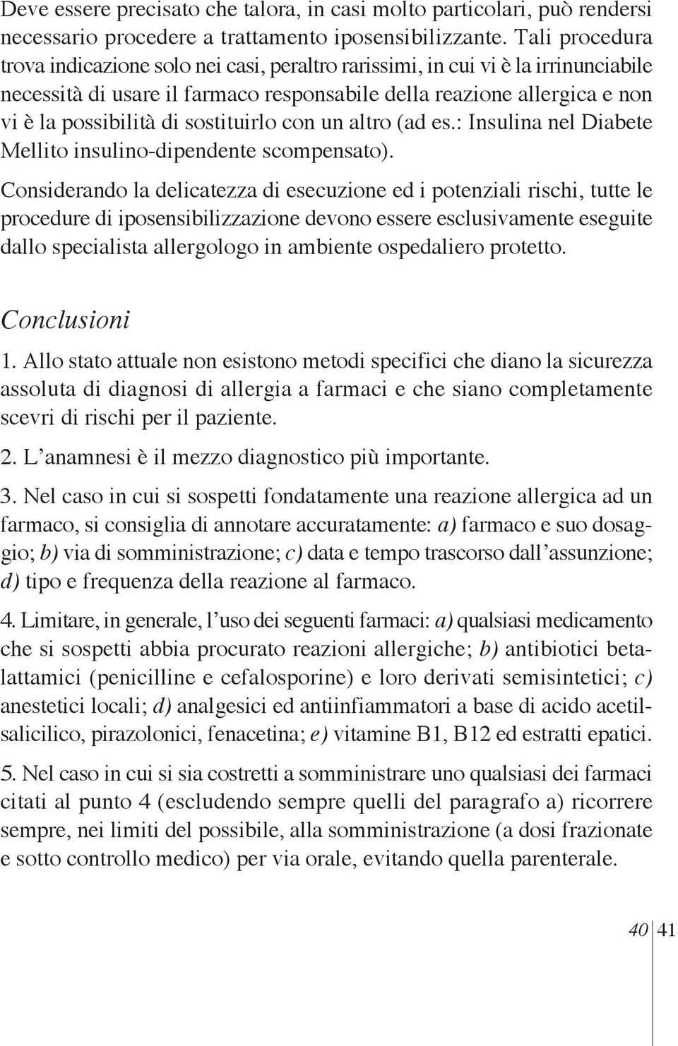 sostituirlo con un altro (ad es.: Insulina nel Diabete Mellito insulino-dipendente scompensato).