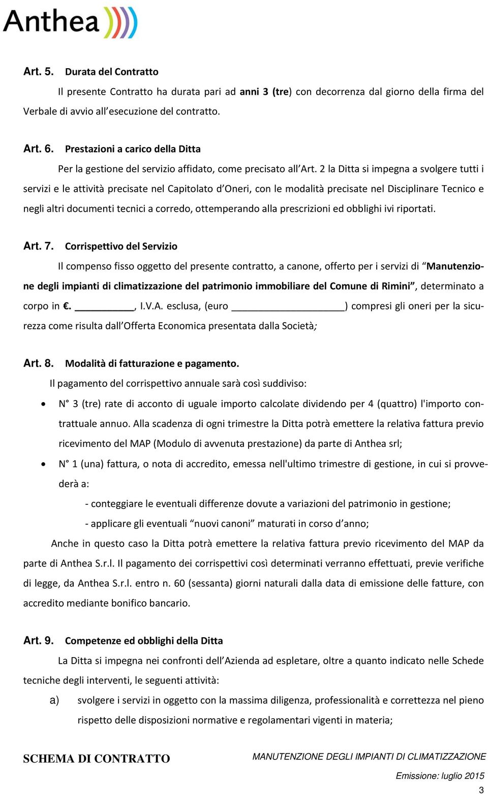 2 la Ditta si impegna a svolgere tutti i servizi e le attività precisate nel Capitolato d Oneri, con le modalità precisate nel Disciplinare Tecnico e negli altri documenti tecnici a corredo,