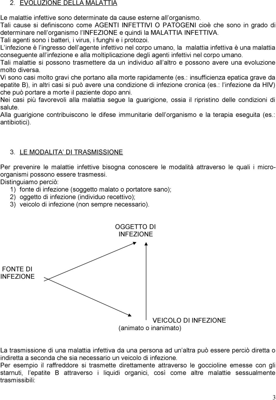 Tali agenti sono i batteri, i virus, i funghi e i protozoi.