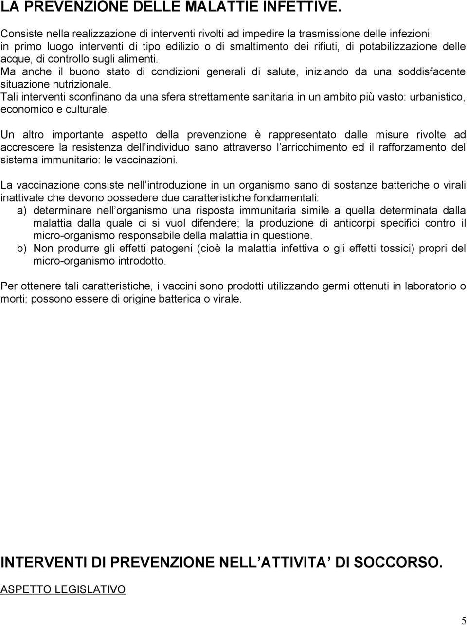 acque, di controllo sugli alimenti. Ma anche il buono stato di condizioni generali di salute, iniziando da una soddisfacente situazione nutrizionale.